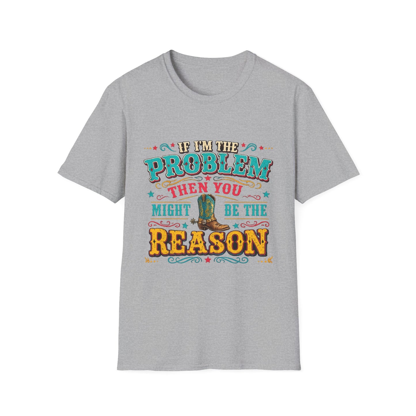 Funny Western T-Shirt – "If I’m the Problem Then You Might Be the Reason" Cowboy Tee
