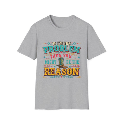 Funny Western T-Shirt – "If I’m the Problem Then You Might Be the Reason" Cowboy Tee