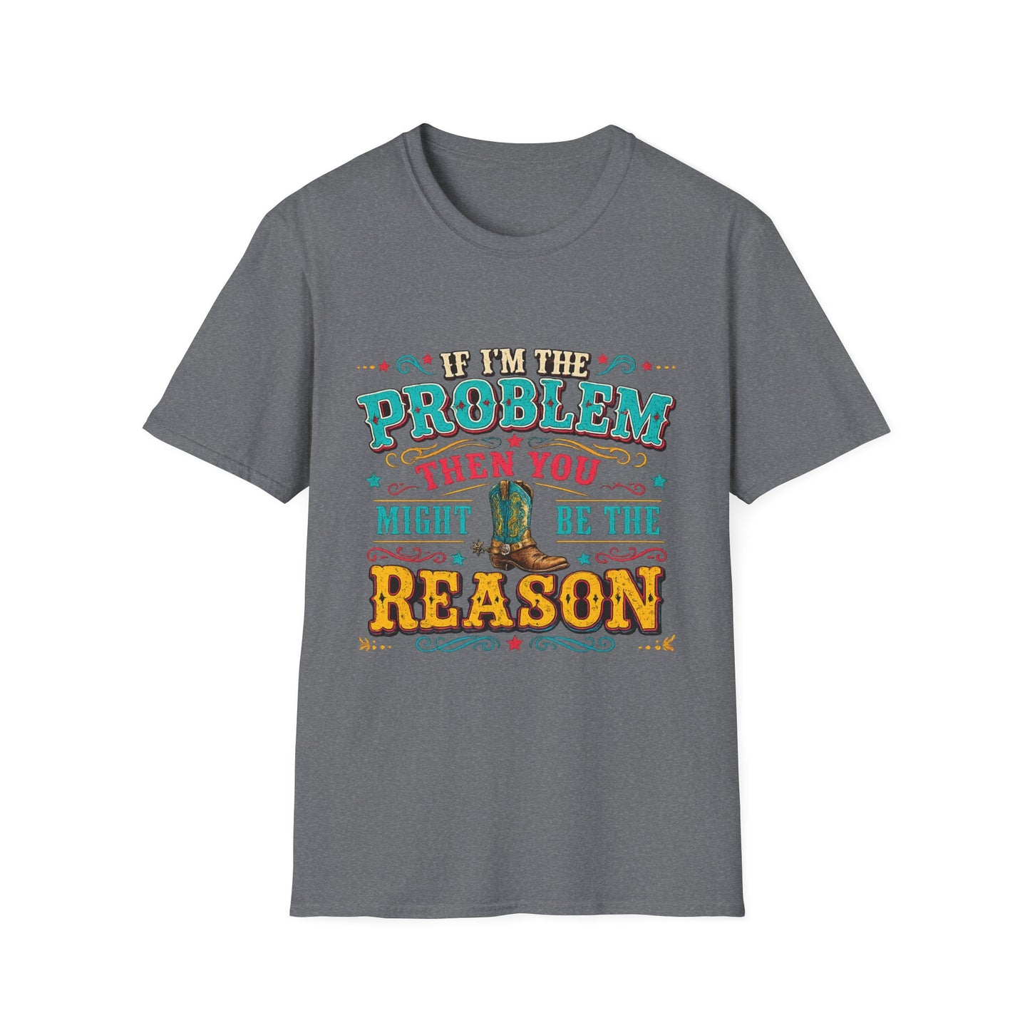 Funny Western T-Shirt – "If I’m the Problem Then You Might Be the Reason" Cowboy Tee