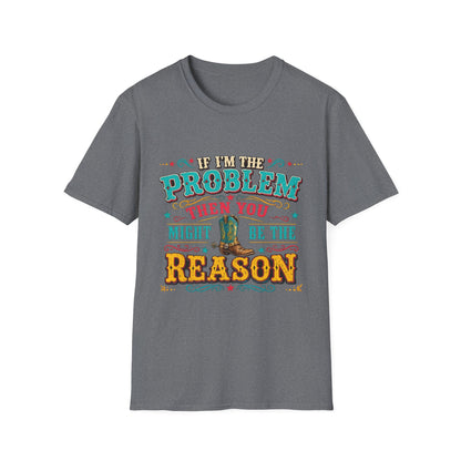 Funny Western T-Shirt – "If I’m the Problem Then You Might Be the Reason" Cowboy Tee