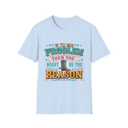 Funny Western T-Shirt – "If I’m the Problem Then You Might Be the Reason" Cowboy Tee
