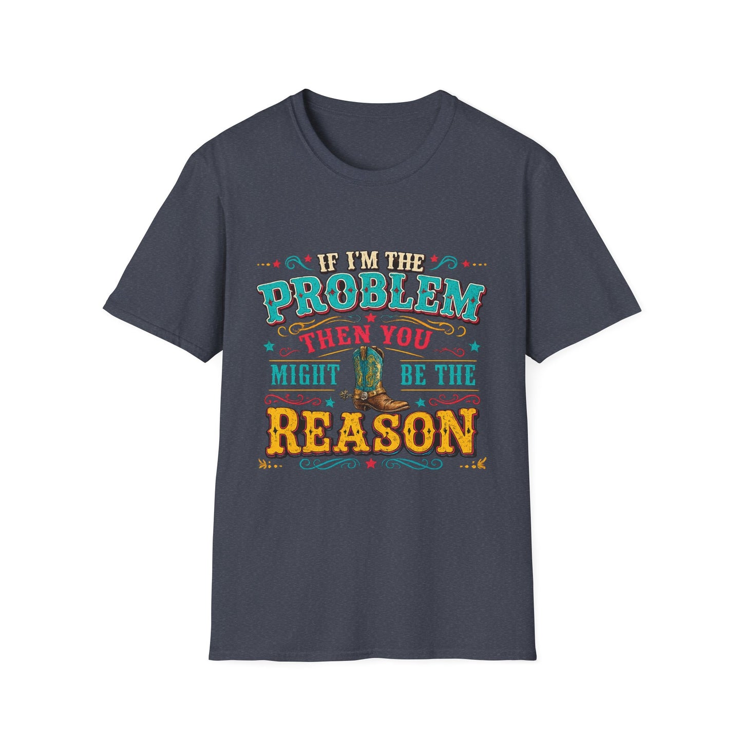 Funny Western T-Shirt – "If I’m the Problem Then You Might Be the Reason" Cowboy Tee