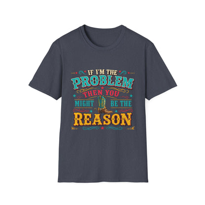 Funny Western T-Shirt – "If I’m the Problem Then You Might Be the Reason" Cowboy Tee