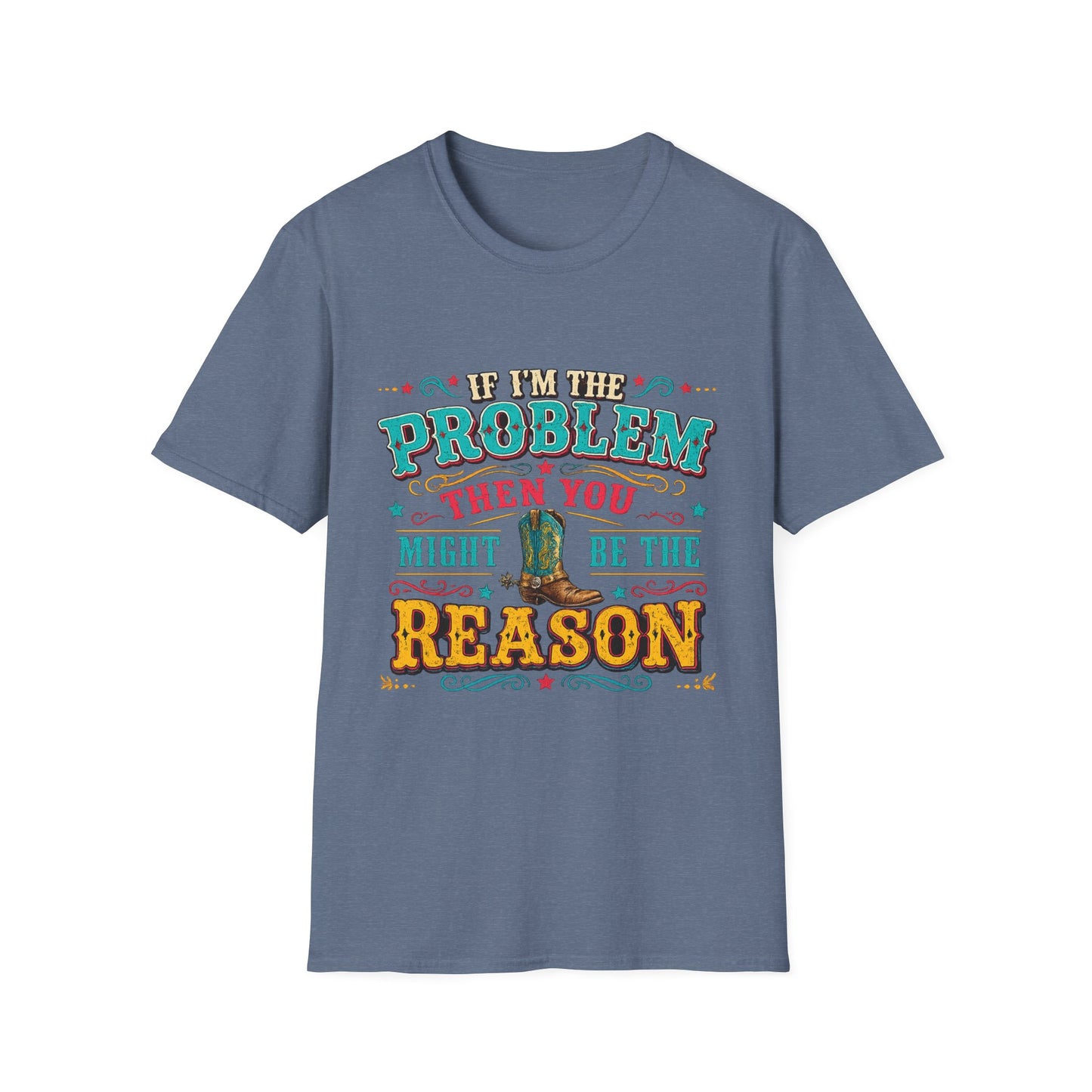 Funny Western T-Shirt – "If I’m the Problem Then You Might Be the Reason" Cowboy Tee