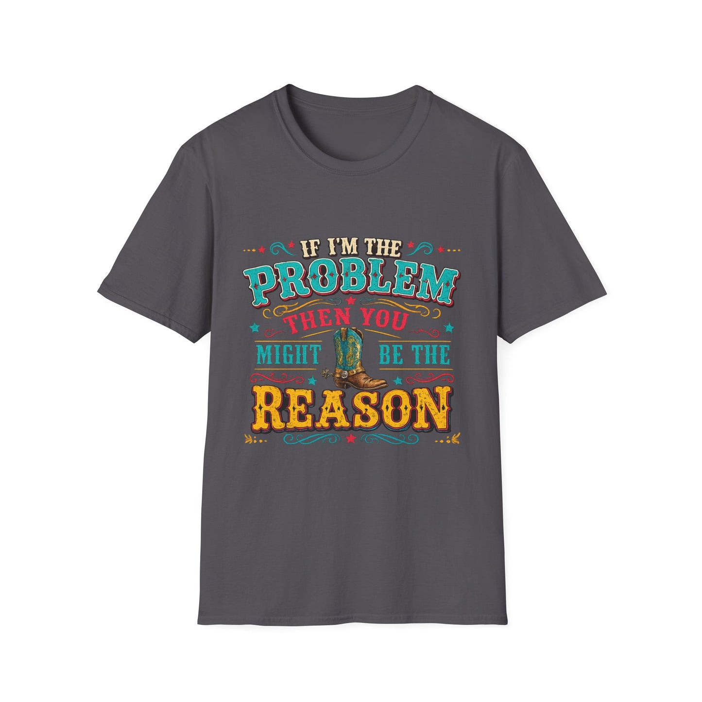 Funny Western T-Shirt – "If I’m the Problem Then You Might Be the Reason" Cowboy Tee