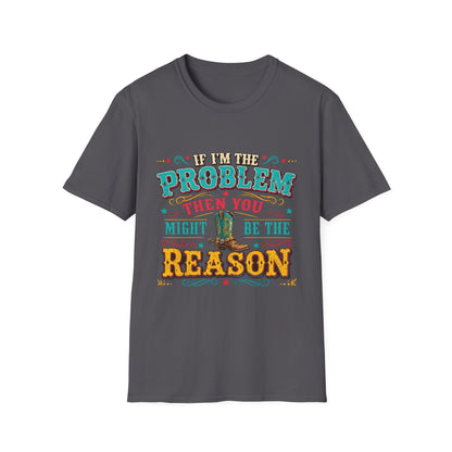 Funny Western T-Shirt – "If I’m the Problem Then You Might Be the Reason" Cowboy Tee